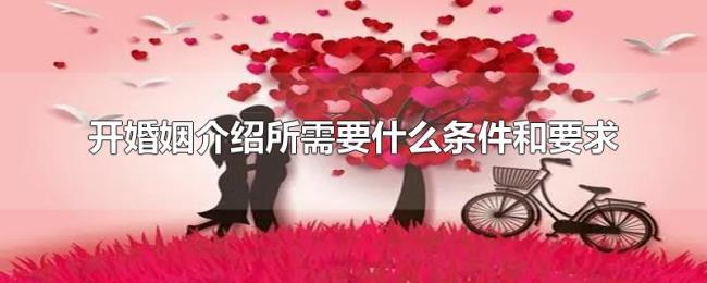 开婚姻介绍所需要什么条件和要求 开婚姻介绍所需要什么条件和要求