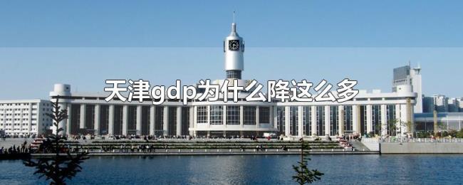 天津gdp为什么降这么多 天津gdp为什么降这么多