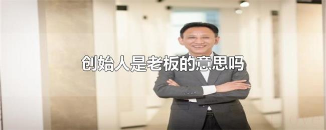 创始人是老板的意思吗