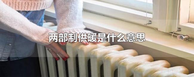 两部制供暖是什么意思 两部制供暖是什么意思
