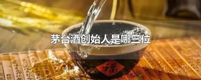 茅台酒创始人是哪三位