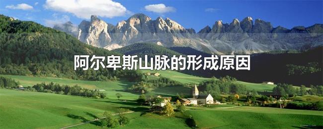阿尔卑斯山脉的形成原因 阿尔卑斯山脉的形成原因