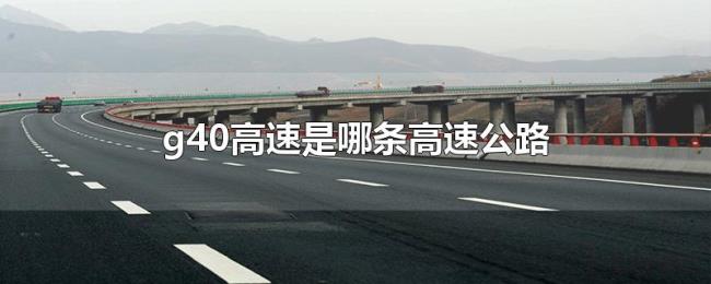 g40高速是哪条高速公路 g40高速是哪条高速公路