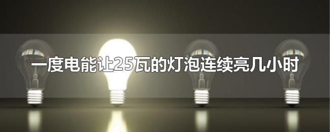 一度电能让25瓦的灯泡连续亮几小时