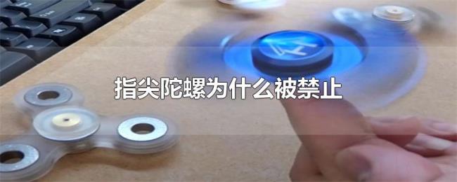 指尖陀螺为什么被禁止 指尖陀螺为什么被禁止
