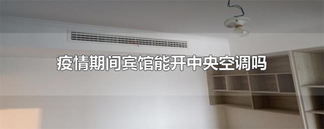 疫情期间宾馆能开中央空调吗 疫情期间宾馆能开中央空调吗