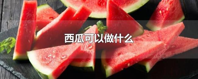西瓜可以做什么 西瓜可以做什么