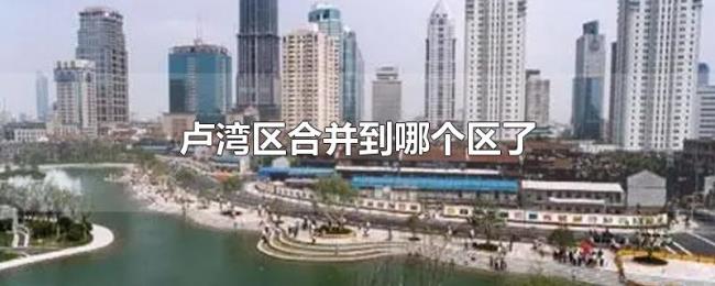 卢湾区合并到哪个区了 卢湾区合并到哪个区了