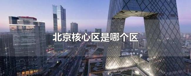 北京核心区是哪个区 北京核心区是哪个区