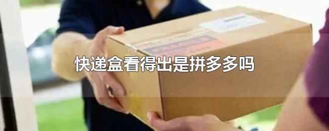 快递盒看得出是拼多多吗 快递盒看得出是拼多多吗