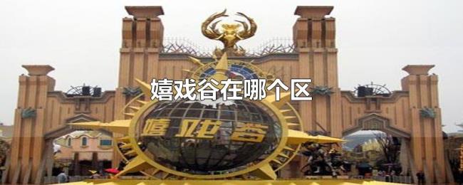 嬉戏谷在哪个区 嬉戏谷在哪个区