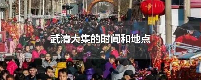 武清大集的时间和地点 武清大集的时间和地点