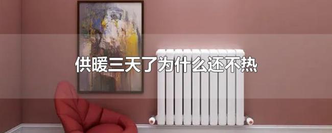 供暖三天了为什么还不热 供暖三天了为什么还不热