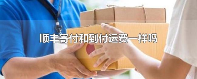 顺丰寄付和到付运费一样吗 顺丰寄付和到付运费一样吗