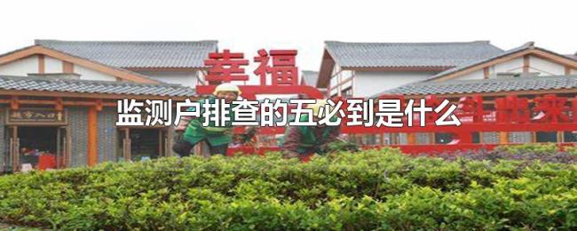 监测户排查的五必到是什么 监测户排查的五必到是什么
