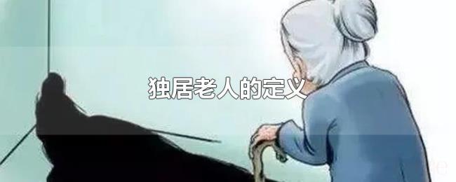 独居老人的定义 独居老人的定义