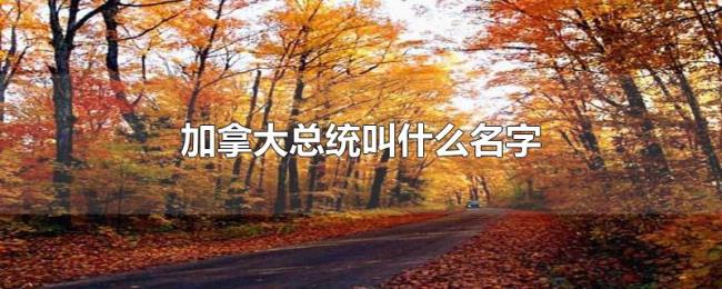 加拿大总统叫什么名字
