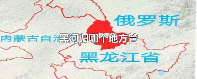 黑河归哪个地方管