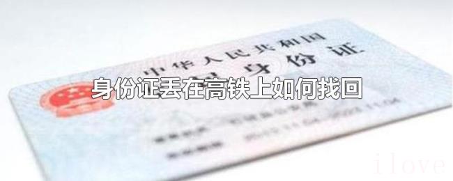 身份证丢在高铁上如何找回 身份证丢在高铁上如何找回