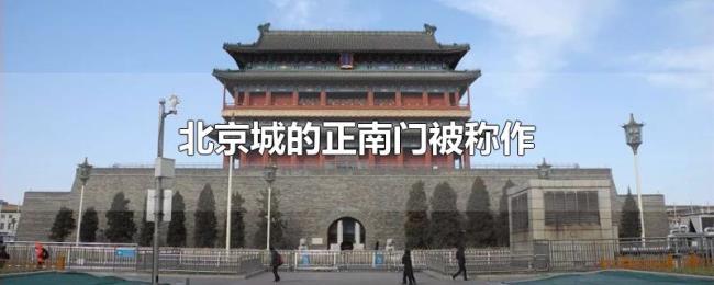北京城的正南门被称作 北京城的正南门被称作