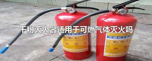 干粉灭火器适用于可燃气体灭火吗 干粉灭火器适用于可燃气体灭火吗