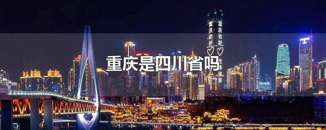 重庆是四川省吗 重庆是四川省吗