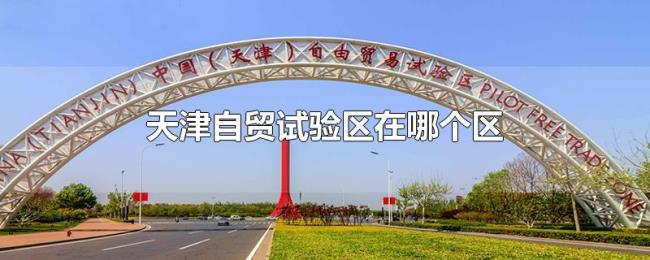 天津自贸试验区在哪个区 天津自贸试验区在哪个区