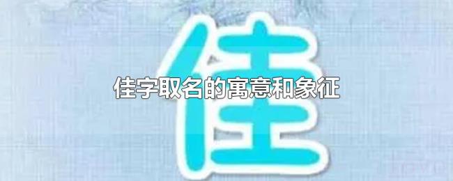 佳字取名的寓意和象征 佳字取名的寓意和象征