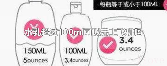水乳超过100ml可以带上飞机吗 水乳超过100ml可以带上飞机吗