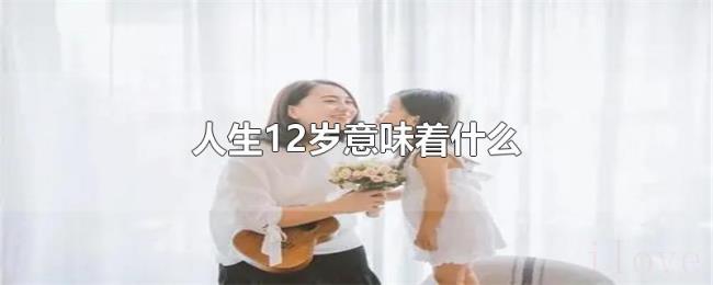 人生12岁意味着什么