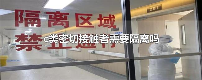 c类密切接触者需要隔离吗 c类密切接触者需要隔离吗