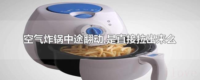 空气炸锅中途翻动,是直接拉出来么 空气炸锅中途翻动,是直接拉出来么