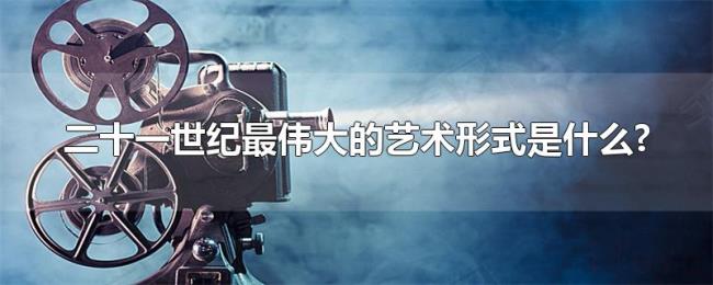 二十一世纪最伟大的艺术形式是什么?