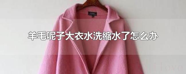 羊毛呢子大衣水洗缩水了怎么办