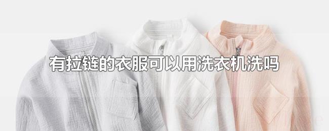有拉链的衣服可以用洗衣机洗吗 有拉链的衣服可以用洗衣机洗吗