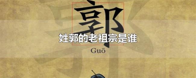 姓郭的老祖宗是谁 姓郭的老祖宗是谁