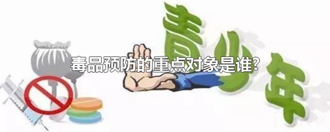 毒品预防的重点对象是谁?
