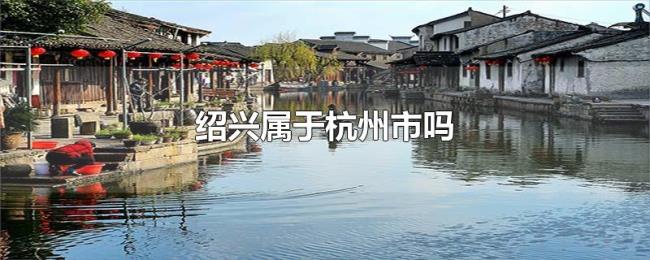 绍兴属于杭州市吗