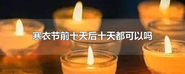 寒衣节前十天后十天都可以吗