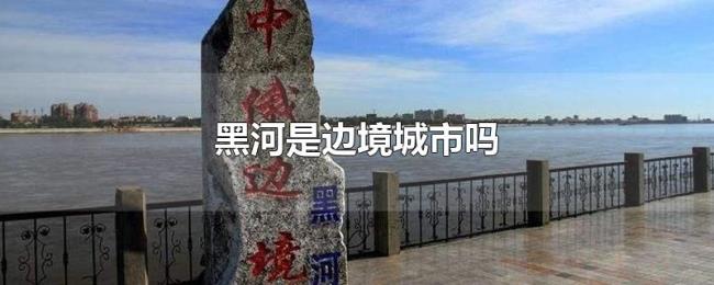 黑河是边境城市吗