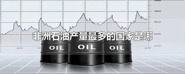 非洲石油产量最多的国家是哪一个 非洲石油产量最多的国家是哪一个