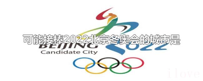 可能接棒2022北京冬奥会的城市是