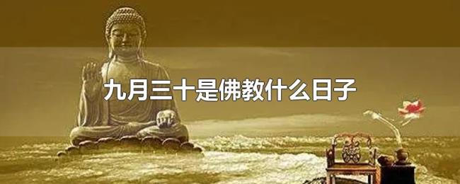 九月三十是佛教什么日子 九月三十是佛教什么日子
