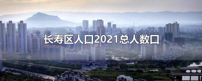 长寿区人口2021总人数口 长寿区人口2021总人数口