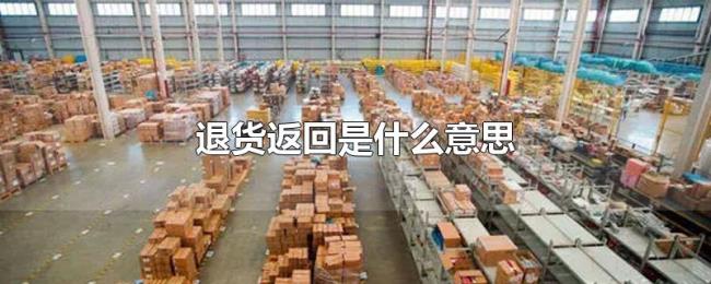 退货返回是什么意思 退货返回是什么意思