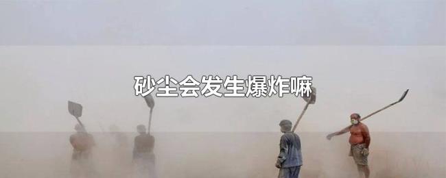 砂尘会发生爆炸嘛 砂尘会发生爆炸嘛