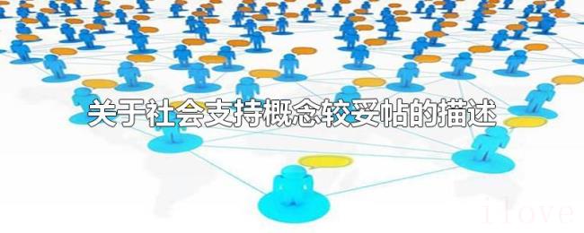 关于社会支持概念较妥帖的描述 关于社会支持概念较妥帖的描述