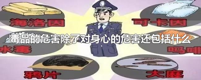 毒品的危害除了对身心的危害还包括什么 毒品的危害除了对身心的危害还包括什么