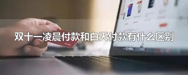 双十一凌晨付款和白天付款有什么区别