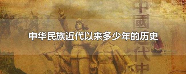 中华民族近代以来多少年的历史 中华民族近代以来多少年的历史